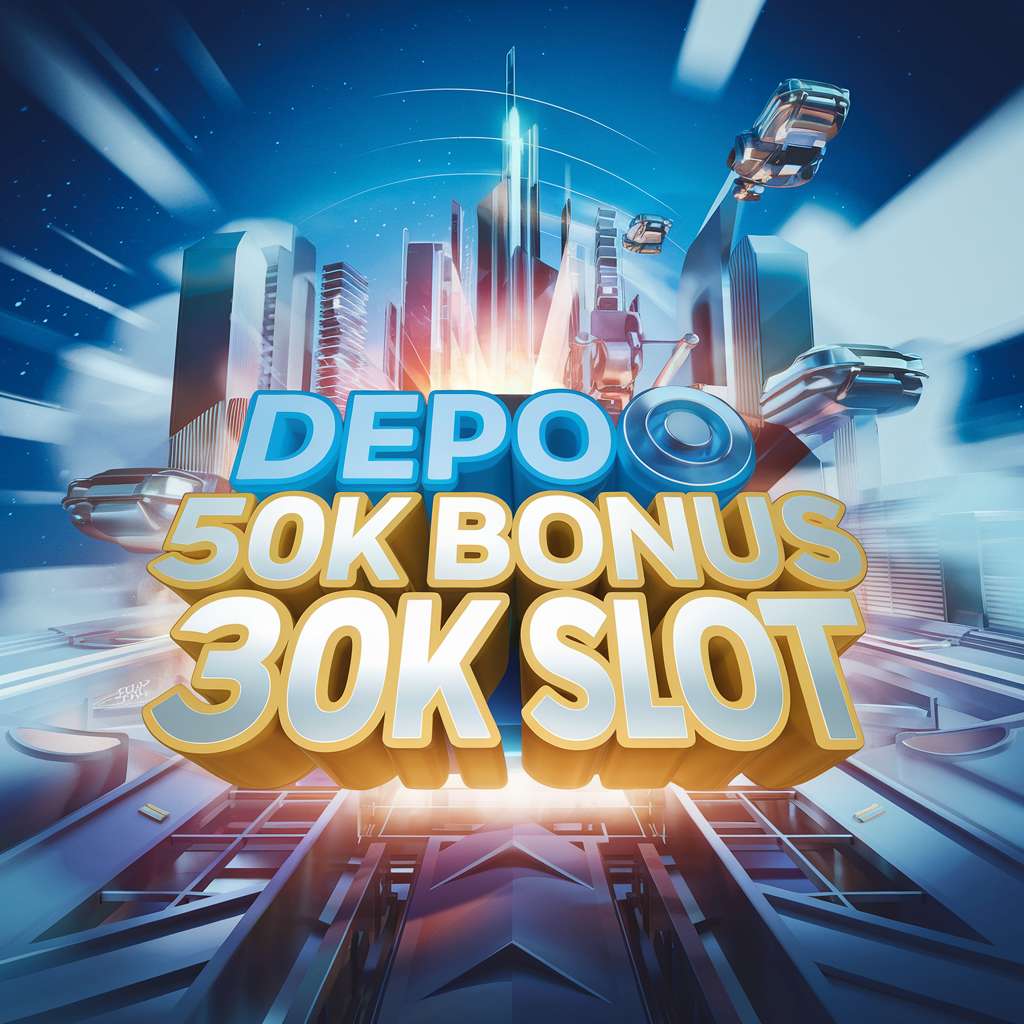 SITUS BONUS DEPOSIT 50K 🌑 SLOT DELUXE Deposito Makin Sedep,